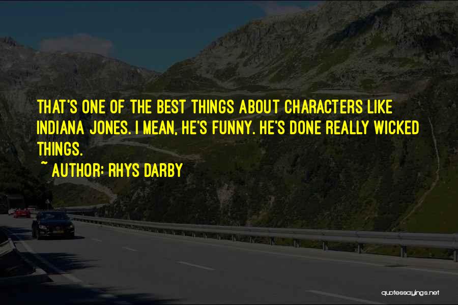 Rhys Darby Quotes: That's One Of The Best Things About Characters Like Indiana Jones. I Mean, He's Funny. He's Done Really Wicked Things.