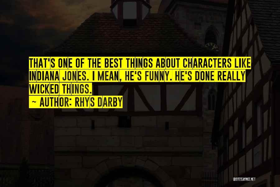 Rhys Darby Quotes: That's One Of The Best Things About Characters Like Indiana Jones. I Mean, He's Funny. He's Done Really Wicked Things.
