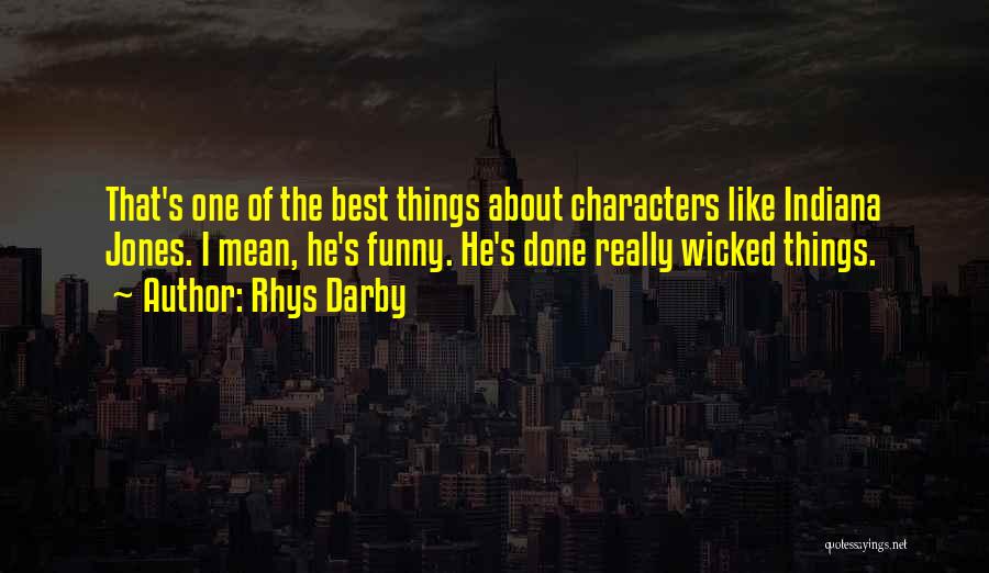 Rhys Darby Quotes: That's One Of The Best Things About Characters Like Indiana Jones. I Mean, He's Funny. He's Done Really Wicked Things.