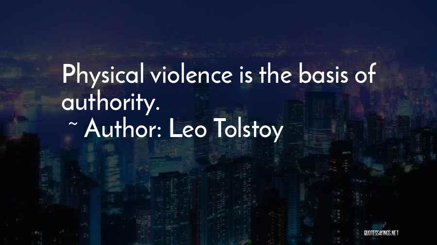 Leo Tolstoy Quotes: Physical Violence Is The Basis Of Authority.
