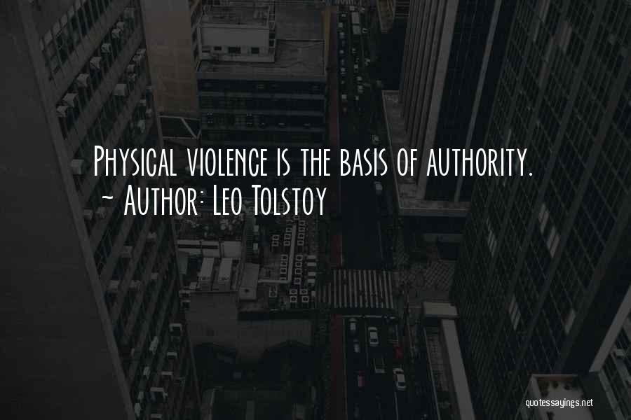 Leo Tolstoy Quotes: Physical Violence Is The Basis Of Authority.