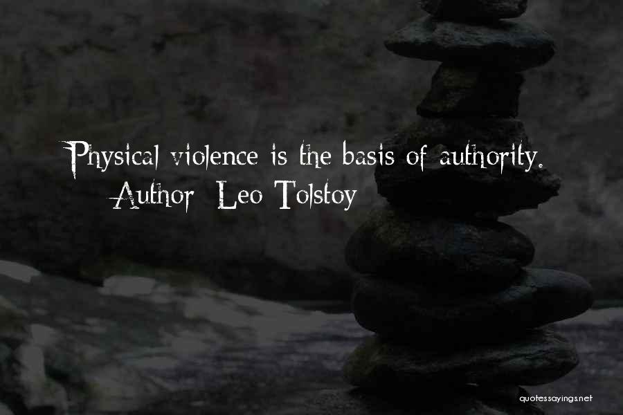 Leo Tolstoy Quotes: Physical Violence Is The Basis Of Authority.