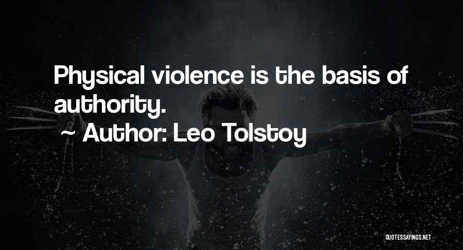 Leo Tolstoy Quotes: Physical Violence Is The Basis Of Authority.