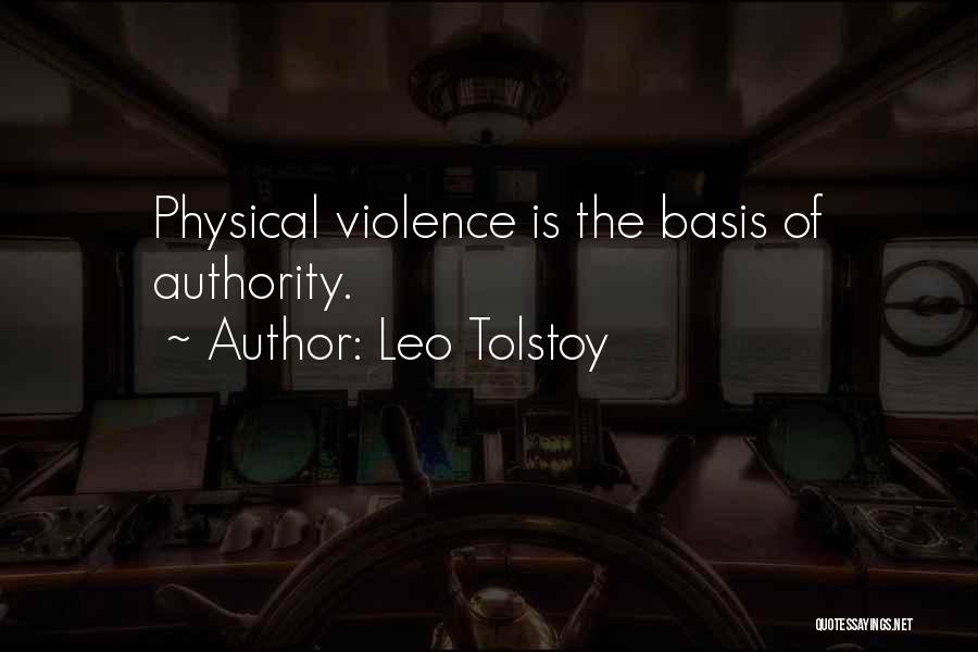 Leo Tolstoy Quotes: Physical Violence Is The Basis Of Authority.
