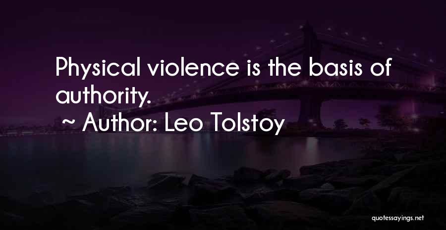 Leo Tolstoy Quotes: Physical Violence Is The Basis Of Authority.