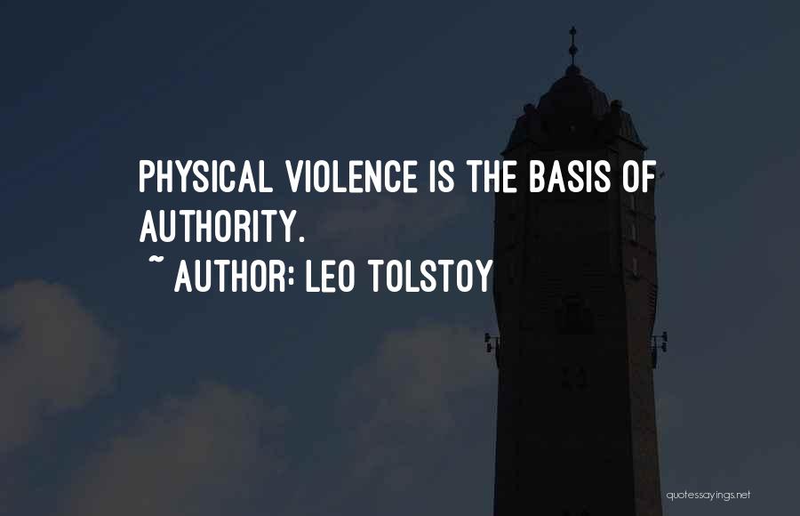 Leo Tolstoy Quotes: Physical Violence Is The Basis Of Authority.