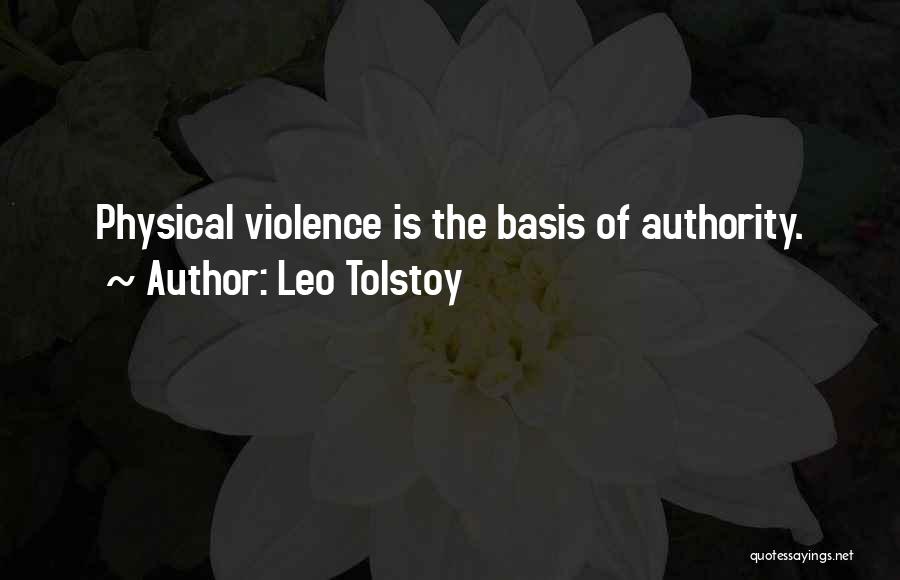 Leo Tolstoy Quotes: Physical Violence Is The Basis Of Authority.