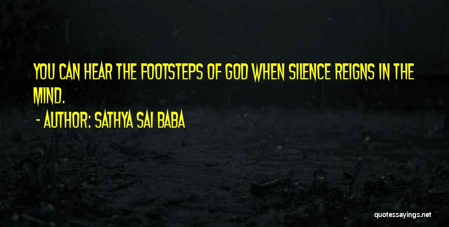 Sathya Sai Baba Quotes: You Can Hear The Footsteps Of God When Silence Reigns In The Mind.