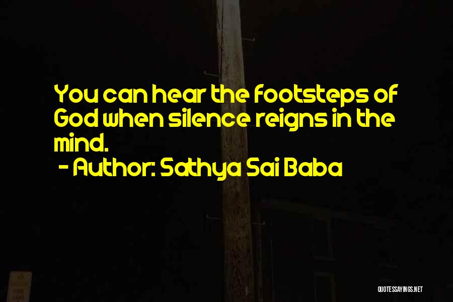Sathya Sai Baba Quotes: You Can Hear The Footsteps Of God When Silence Reigns In The Mind.