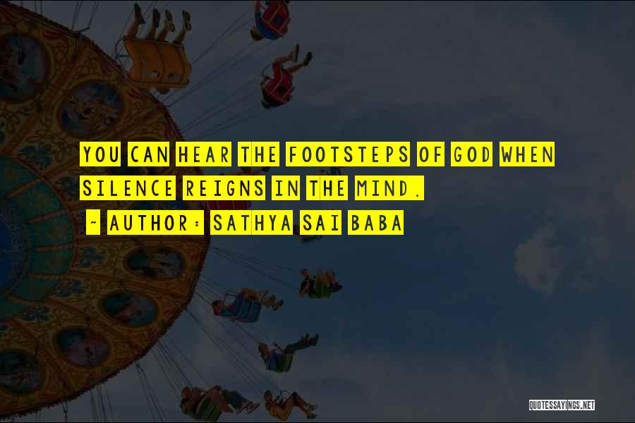 Sathya Sai Baba Quotes: You Can Hear The Footsteps Of God When Silence Reigns In The Mind.