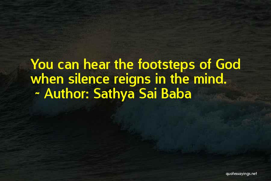 Sathya Sai Baba Quotes: You Can Hear The Footsteps Of God When Silence Reigns In The Mind.