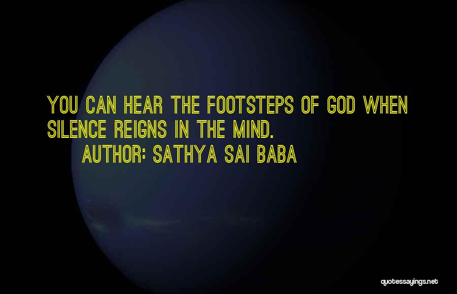 Sathya Sai Baba Quotes: You Can Hear The Footsteps Of God When Silence Reigns In The Mind.