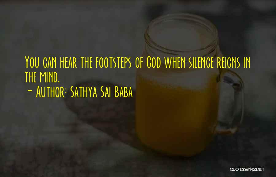 Sathya Sai Baba Quotes: You Can Hear The Footsteps Of God When Silence Reigns In The Mind.