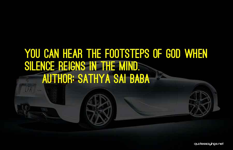 Sathya Sai Baba Quotes: You Can Hear The Footsteps Of God When Silence Reigns In The Mind.