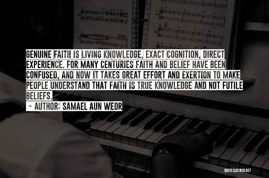Samael Aun Weor Quotes: Genuine Faith Is Living Knowledge, Exact Cognition, Direct Experience. For Many Centuries Faith And Belief Have Been Confused, And Now