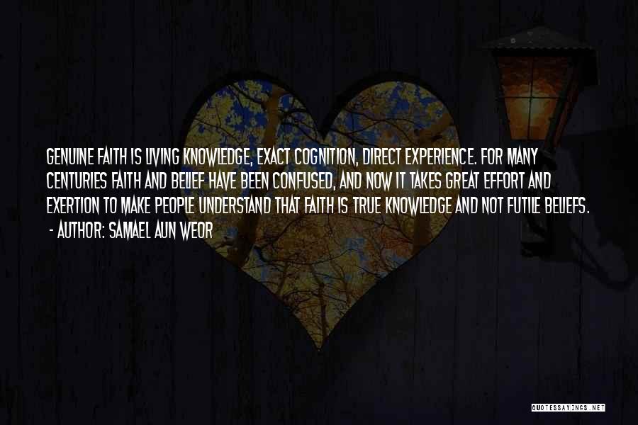 Samael Aun Weor Quotes: Genuine Faith Is Living Knowledge, Exact Cognition, Direct Experience. For Many Centuries Faith And Belief Have Been Confused, And Now