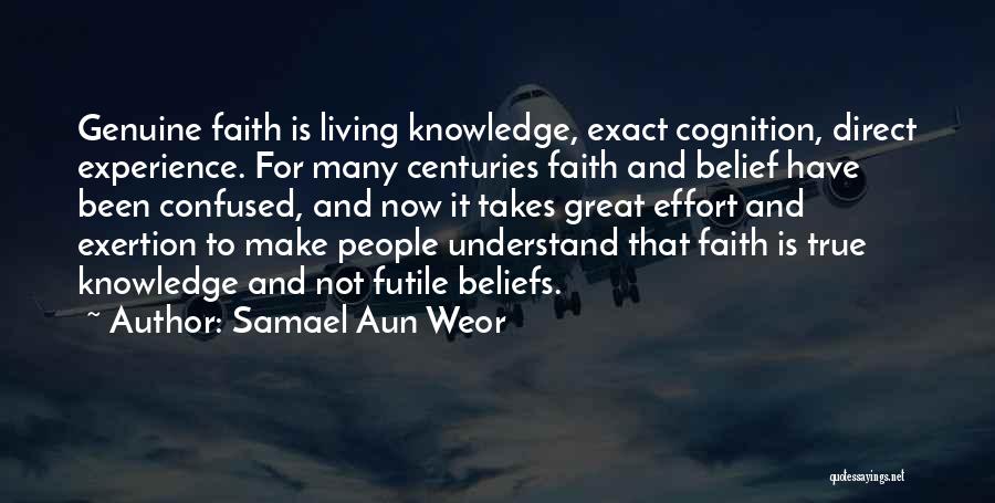 Samael Aun Weor Quotes: Genuine Faith Is Living Knowledge, Exact Cognition, Direct Experience. For Many Centuries Faith And Belief Have Been Confused, And Now