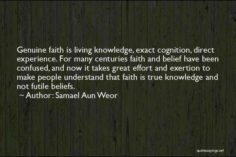Samael Aun Weor Quotes: Genuine Faith Is Living Knowledge, Exact Cognition, Direct Experience. For Many Centuries Faith And Belief Have Been Confused, And Now