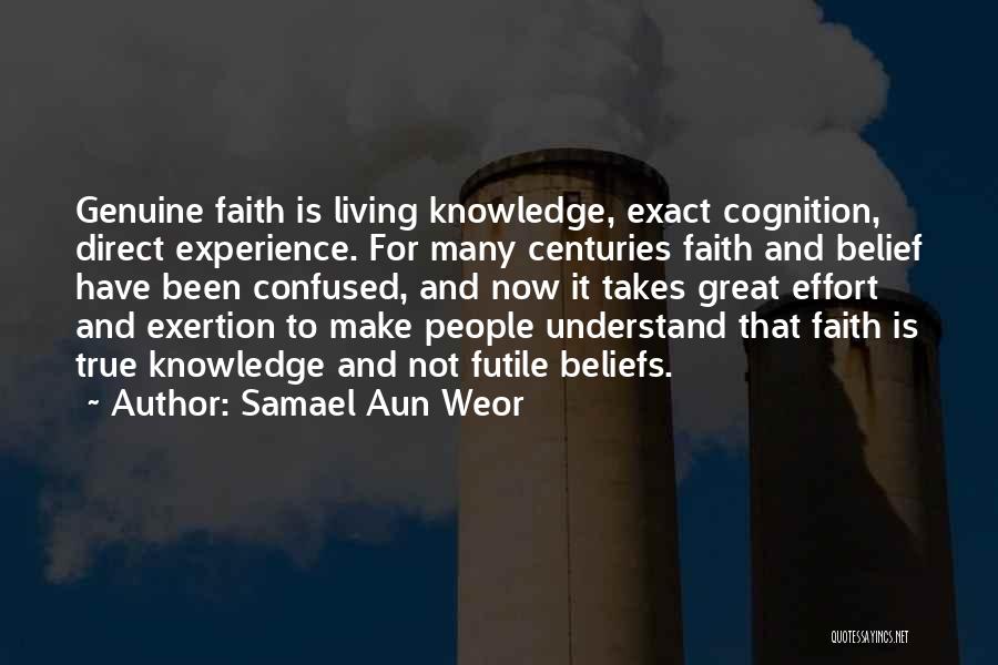 Samael Aun Weor Quotes: Genuine Faith Is Living Knowledge, Exact Cognition, Direct Experience. For Many Centuries Faith And Belief Have Been Confused, And Now