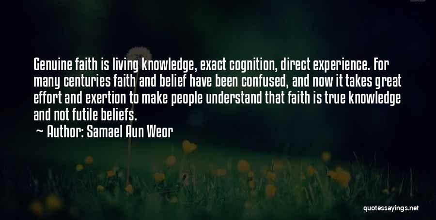 Samael Aun Weor Quotes: Genuine Faith Is Living Knowledge, Exact Cognition, Direct Experience. For Many Centuries Faith And Belief Have Been Confused, And Now