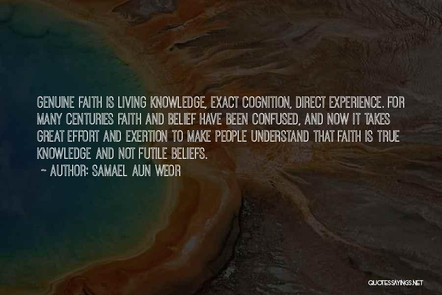 Samael Aun Weor Quotes: Genuine Faith Is Living Knowledge, Exact Cognition, Direct Experience. For Many Centuries Faith And Belief Have Been Confused, And Now