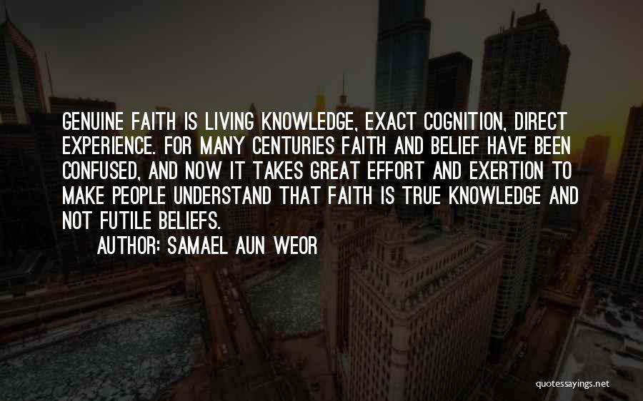 Samael Aun Weor Quotes: Genuine Faith Is Living Knowledge, Exact Cognition, Direct Experience. For Many Centuries Faith And Belief Have Been Confused, And Now
