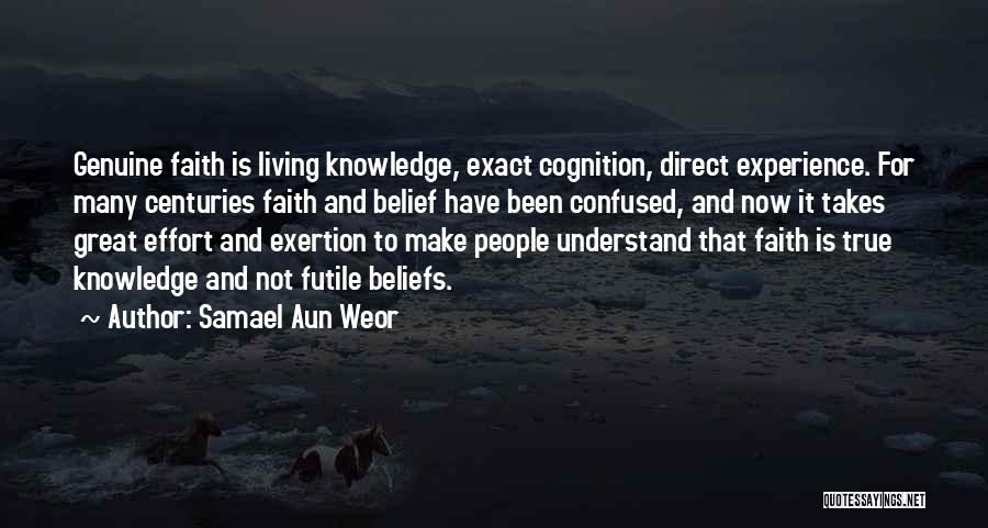 Samael Aun Weor Quotes: Genuine Faith Is Living Knowledge, Exact Cognition, Direct Experience. For Many Centuries Faith And Belief Have Been Confused, And Now