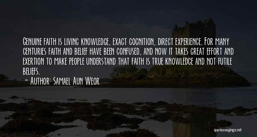Samael Aun Weor Quotes: Genuine Faith Is Living Knowledge, Exact Cognition, Direct Experience. For Many Centuries Faith And Belief Have Been Confused, And Now