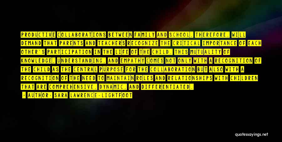 Sara Lawrence-Lightfoot Quotes: Productive Collaborations Between Family And School, Therefore, Will Demand That Parents And Teachers Recognize The Critical Importance Of Each Other's