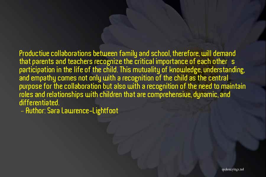 Sara Lawrence-Lightfoot Quotes: Productive Collaborations Between Family And School, Therefore, Will Demand That Parents And Teachers Recognize The Critical Importance Of Each Other's