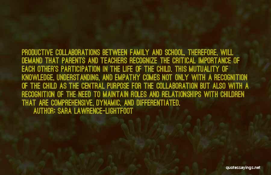 Sara Lawrence-Lightfoot Quotes: Productive Collaborations Between Family And School, Therefore, Will Demand That Parents And Teachers Recognize The Critical Importance Of Each Other's