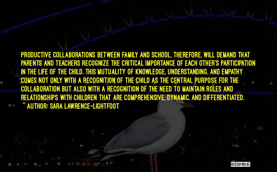 Sara Lawrence-Lightfoot Quotes: Productive Collaborations Between Family And School, Therefore, Will Demand That Parents And Teachers Recognize The Critical Importance Of Each Other's