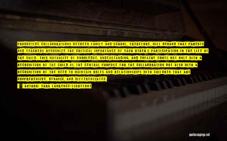 Sara Lawrence-Lightfoot Quotes: Productive Collaborations Between Family And School, Therefore, Will Demand That Parents And Teachers Recognize The Critical Importance Of Each Other's