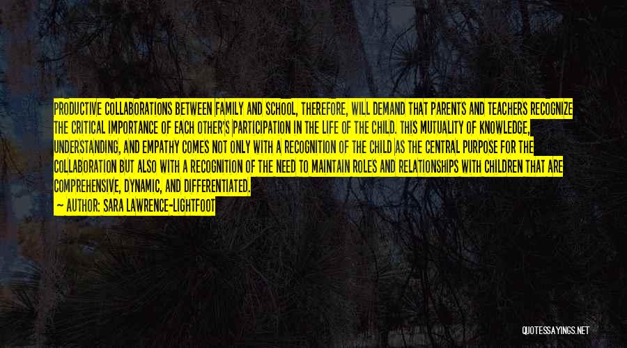 Sara Lawrence-Lightfoot Quotes: Productive Collaborations Between Family And School, Therefore, Will Demand That Parents And Teachers Recognize The Critical Importance Of Each Other's