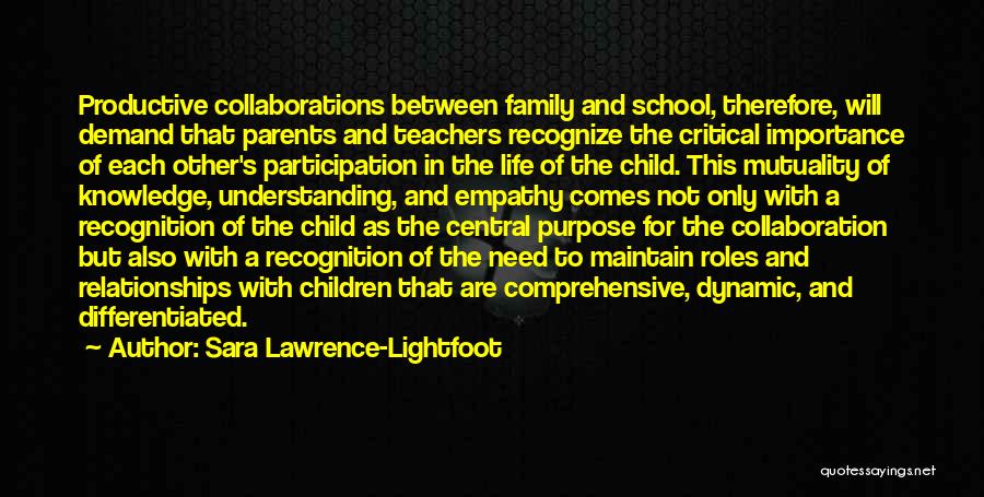 Sara Lawrence-Lightfoot Quotes: Productive Collaborations Between Family And School, Therefore, Will Demand That Parents And Teachers Recognize The Critical Importance Of Each Other's
