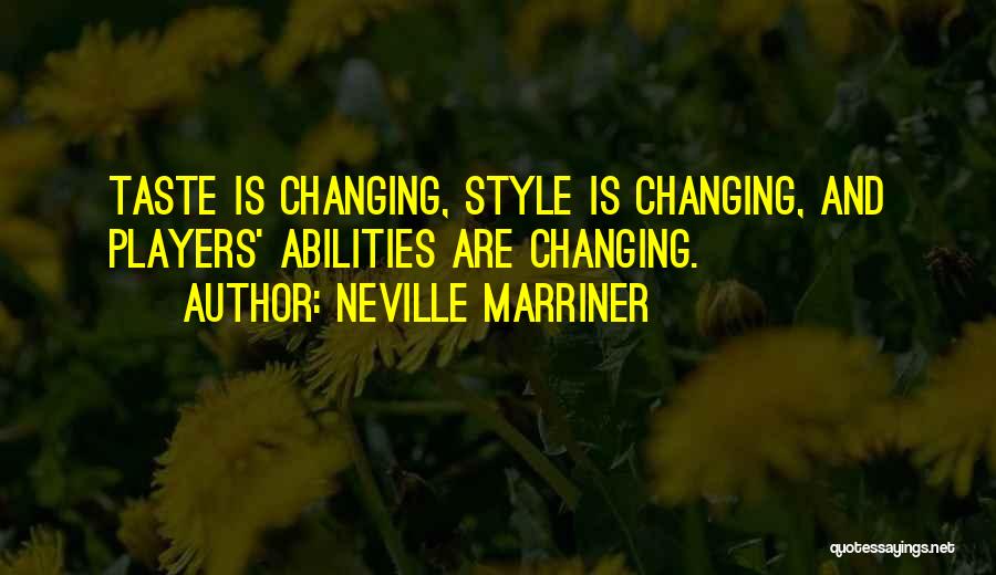 Neville Marriner Quotes: Taste Is Changing, Style Is Changing, And Players' Abilities Are Changing.