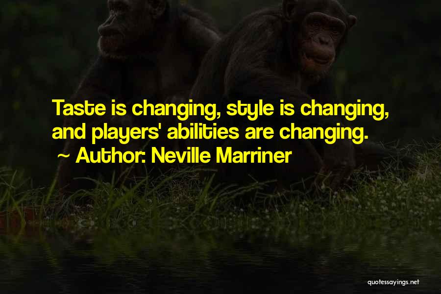 Neville Marriner Quotes: Taste Is Changing, Style Is Changing, And Players' Abilities Are Changing.