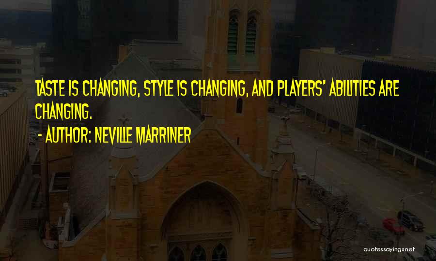 Neville Marriner Quotes: Taste Is Changing, Style Is Changing, And Players' Abilities Are Changing.