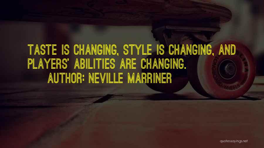 Neville Marriner Quotes: Taste Is Changing, Style Is Changing, And Players' Abilities Are Changing.