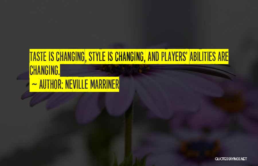 Neville Marriner Quotes: Taste Is Changing, Style Is Changing, And Players' Abilities Are Changing.