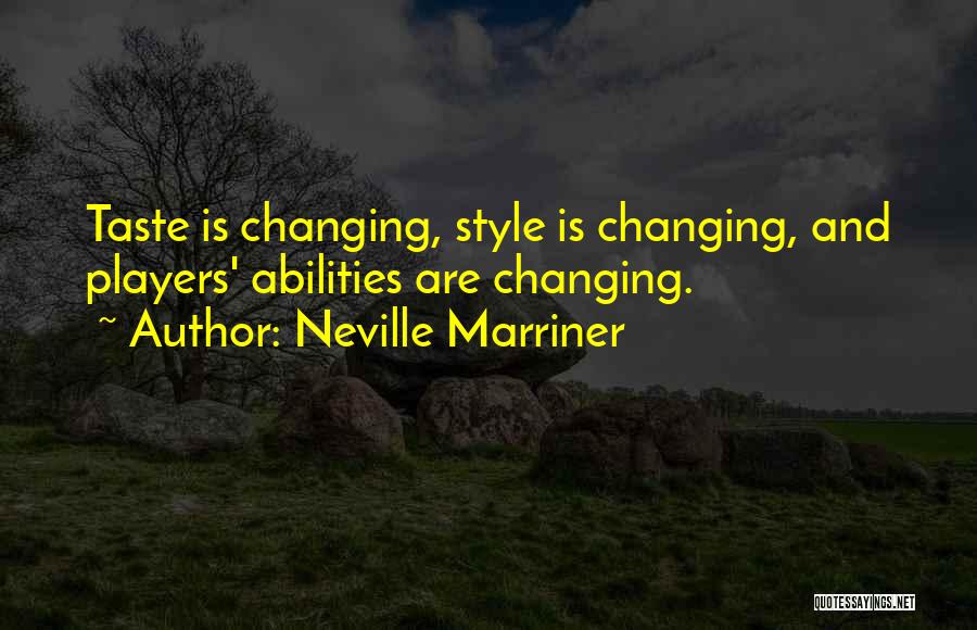 Neville Marriner Quotes: Taste Is Changing, Style Is Changing, And Players' Abilities Are Changing.