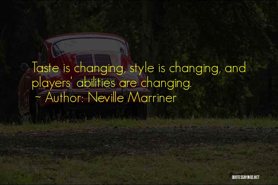 Neville Marriner Quotes: Taste Is Changing, Style Is Changing, And Players' Abilities Are Changing.