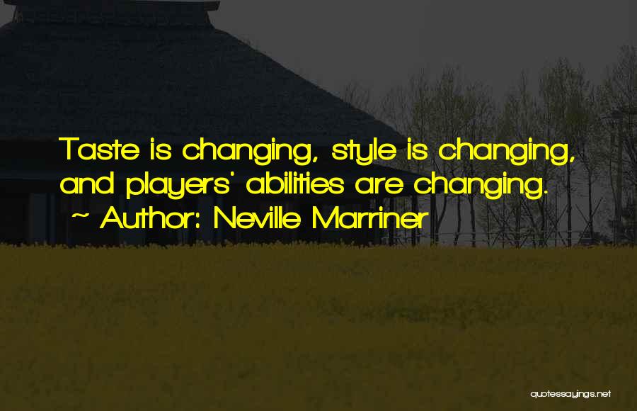 Neville Marriner Quotes: Taste Is Changing, Style Is Changing, And Players' Abilities Are Changing.