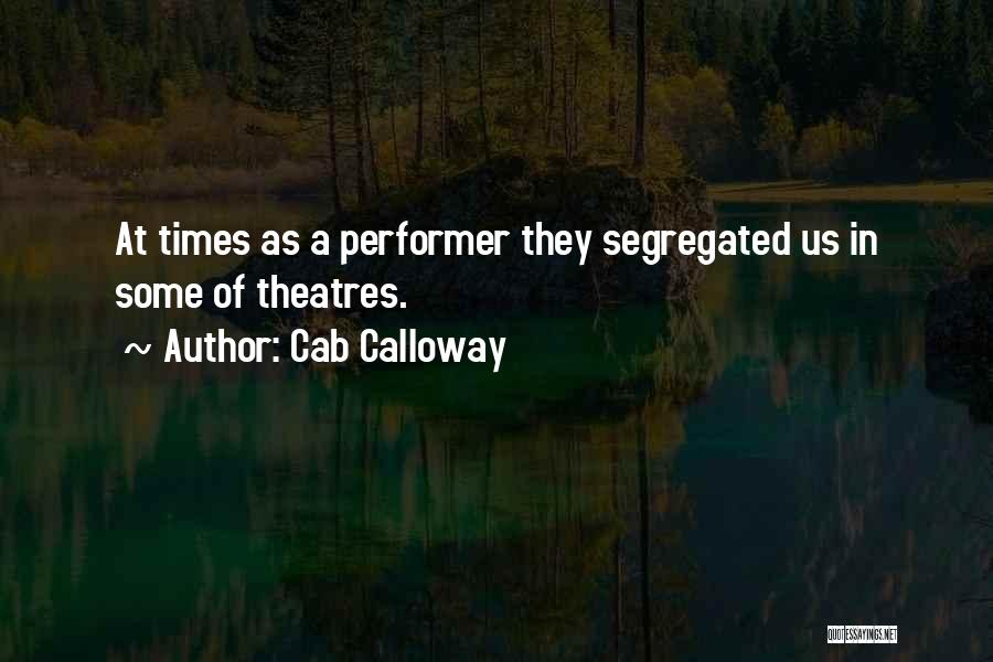 Cab Calloway Quotes: At Times As A Performer They Segregated Us In Some Of Theatres.