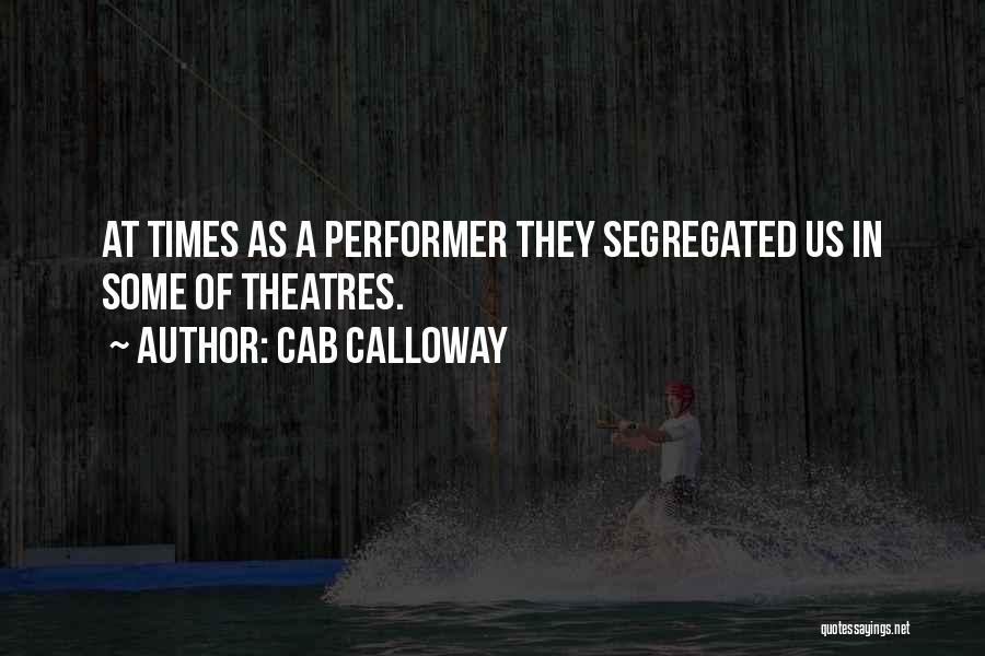 Cab Calloway Quotes: At Times As A Performer They Segregated Us In Some Of Theatres.