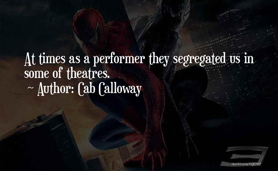 Cab Calloway Quotes: At Times As A Performer They Segregated Us In Some Of Theatres.