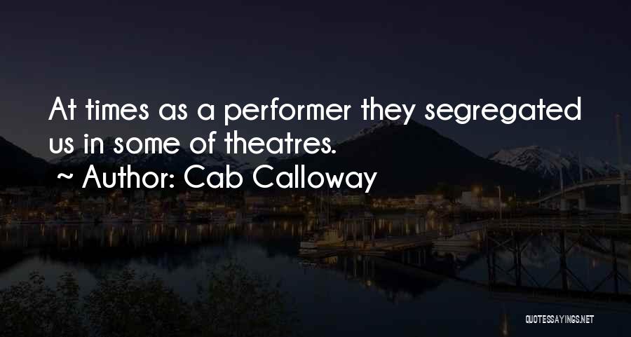 Cab Calloway Quotes: At Times As A Performer They Segregated Us In Some Of Theatres.