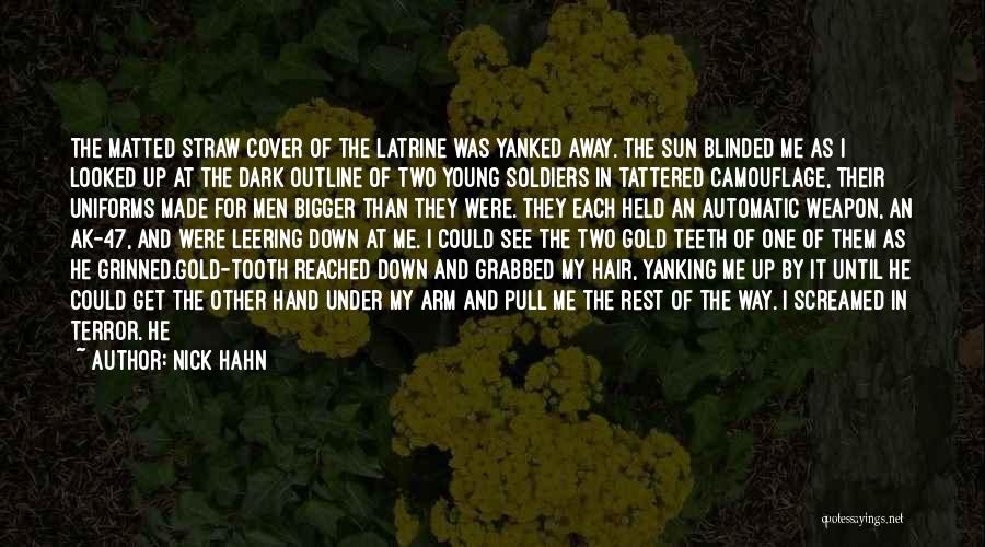 Nick Hahn Quotes: The Matted Straw Cover Of The Latrine Was Yanked Away. The Sun Blinded Me As I Looked Up At The