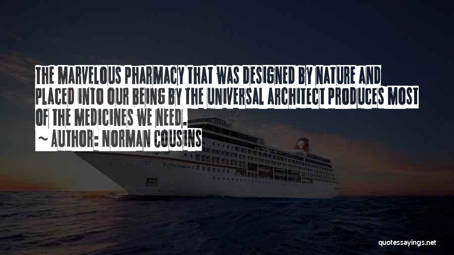 Norman Cousins Quotes: The Marvelous Pharmacy That Was Designed By Nature And Placed Into Our Being By The Universal Architect Produces Most Of