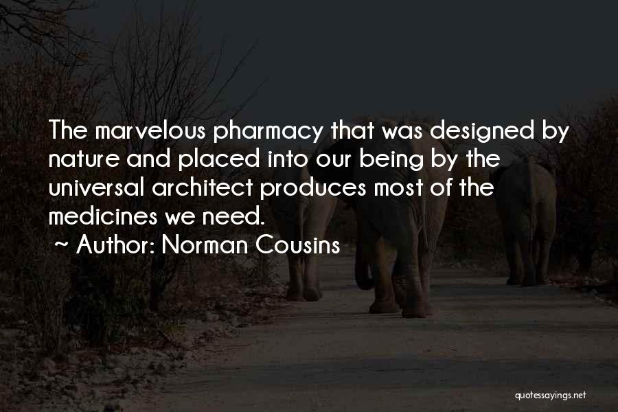 Norman Cousins Quotes: The Marvelous Pharmacy That Was Designed By Nature And Placed Into Our Being By The Universal Architect Produces Most Of